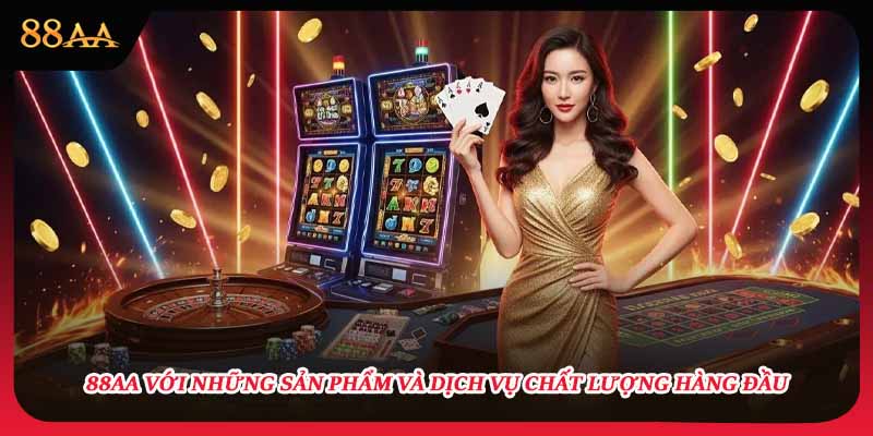 88AA với những sản phẩm và dịch vụ chất lượng hàng đầu