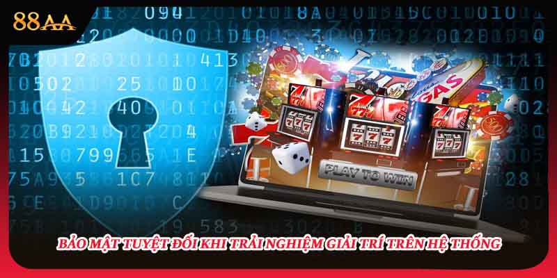 Bảo mật tuyệt đối khi trải nghiệm giải trí trên hệ thống