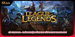 Cá Cược Lol - Trải Nghiệm Đỉnh Cao Cùng Fake Trong 2025