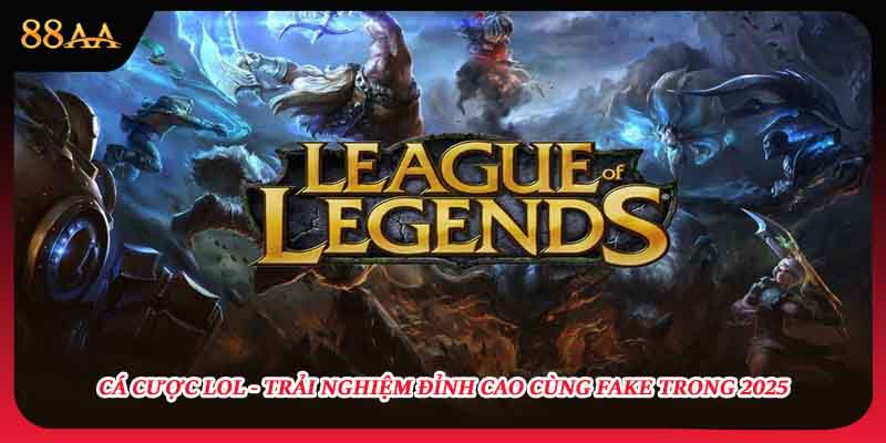 Cá Cược Lol - Trải Nghiệm Đỉnh Cao Cùng Fake Trong 2025