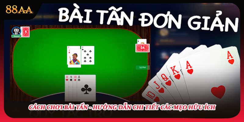 Cách Chơi Bài Tấn - Hướng Dẫn Chi Tiết Các Mẹo Hữu Ích