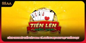 Cách Chơi Bài Tiến Lên 88AA Và Những Mẹo Hay Đạt Thắng Lợi