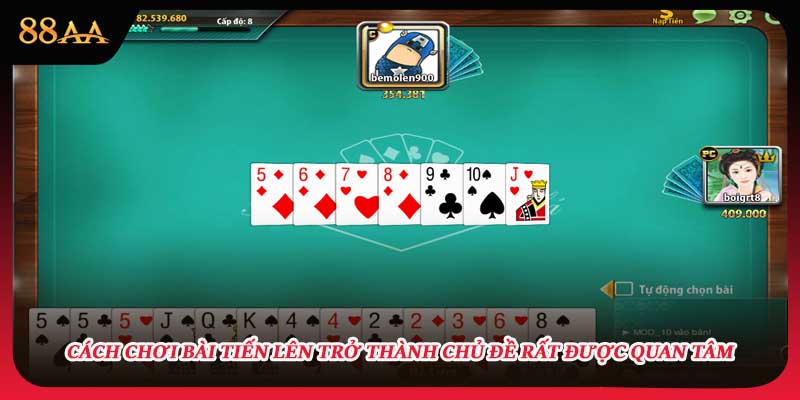 Cách chơi bài Tiến Lên trở thành chủ đề rất được quan tâm