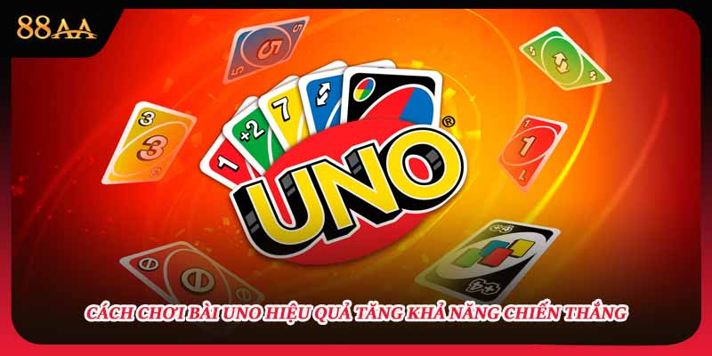 Cách Chơi Bài UNO Hiệu Quả Tăng Khả Năng Chiến Thắng