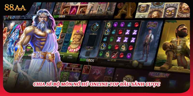Chia sẻ bộ môn nổ hũ online top đầu sảnh cược
