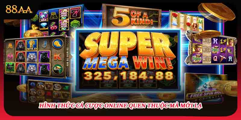 Hình thức cá cược online quen thuộc mà mới lạ