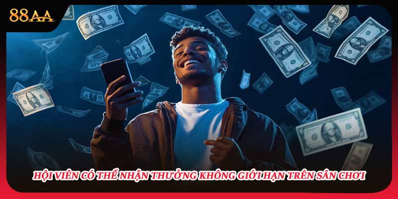 Hội viên có thể nhận thưởng không giới hạn trên sân chơi