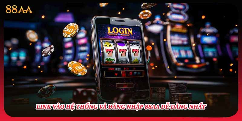 Link vào hệ thống và đăng nhập 88AA dễ dàng nhất