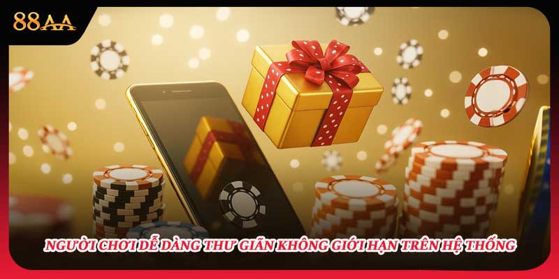 Người chơi dễ dàng thư giãn không giới hạn trên hệ thống