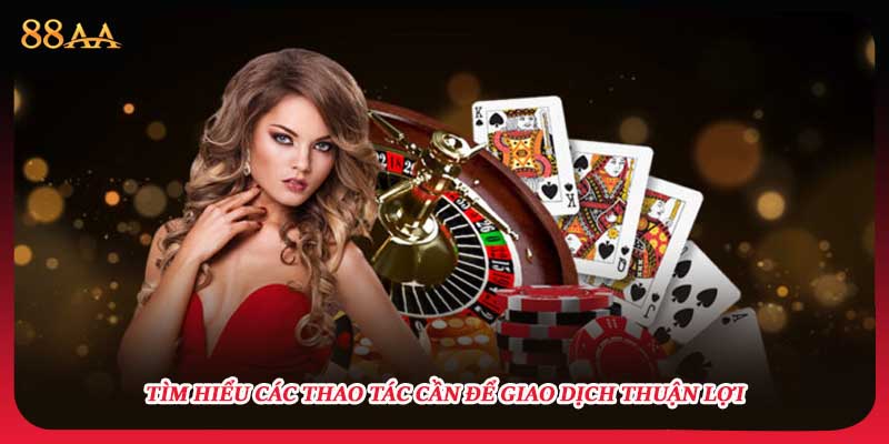 Tìm hiểu các thao tác cần để giao dịch thuận lợi