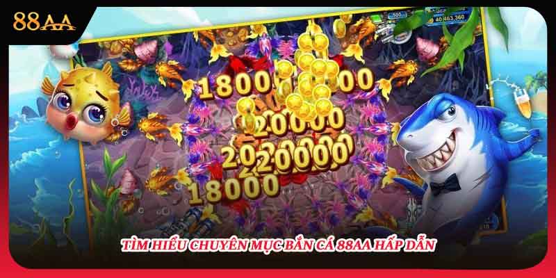 Tìm hiểu chuyên mục bắn cá 88AA hấp dẫn
